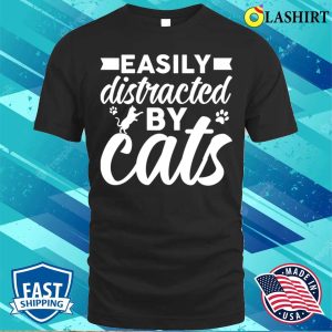 Funny Cats Love T shirt Easily Distracted By Cats T shirt 1