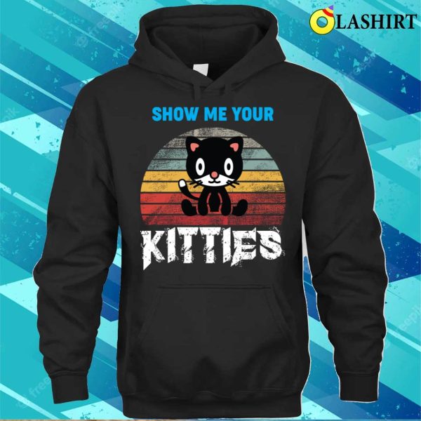 Funny Cats Love T-shirt Show Me Your Kitties T-shirt