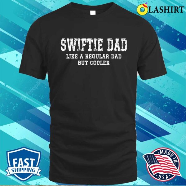 Funny Dad, Swiftie Dad Like A Regular Dad But Cooler Shirt, Dad’s Are Swiftie’s Too