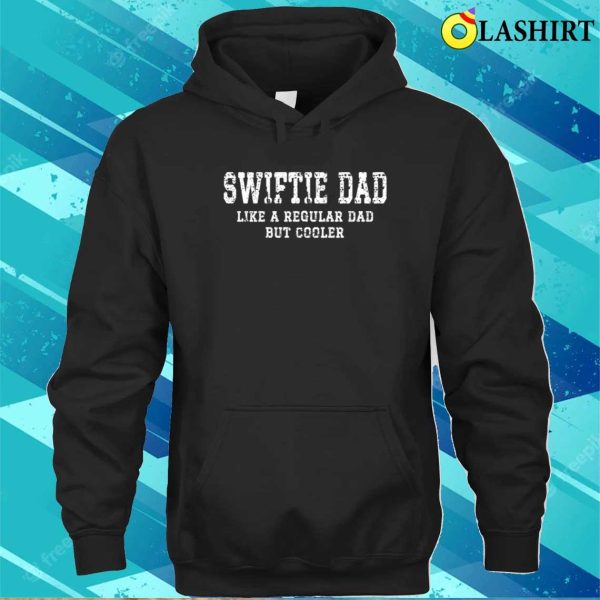 Funny Dad, Swiftie Dad Like A Regular Dad But Cooler Shirt, Dad’s Are Swiftie’s Too