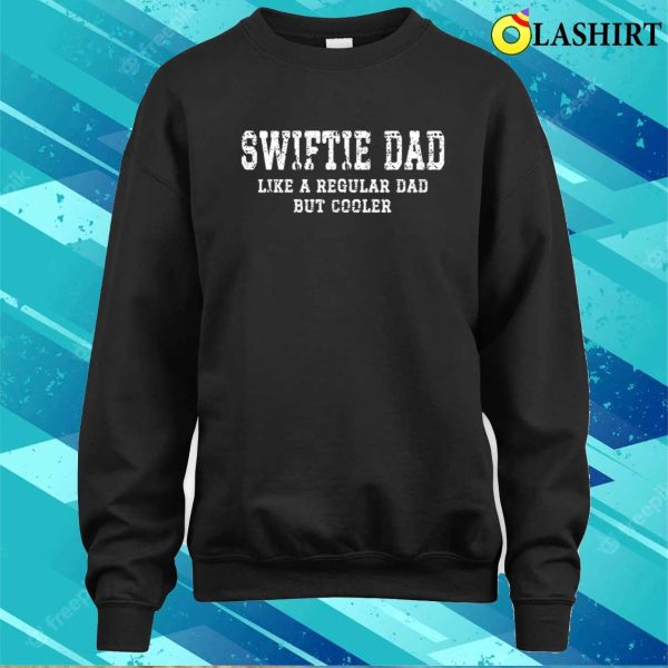 Funny Dad, Swiftie Dad Like A Regular Dad But Cooler Shirt, Dad’s Are Swiftie’s Too