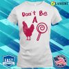 Funny Don’t Be A Chicken Lollipop Shirt