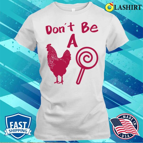 Funny Don’t Be A Chicken Lollipop Shirt