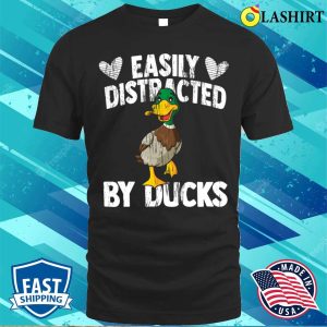 Funny Duck Lover Quote Easily Distracted By Ducks T shirt 1