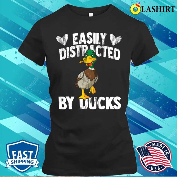 Funny Duck Lover Quote Easily Distracted By Ducks T-shirt