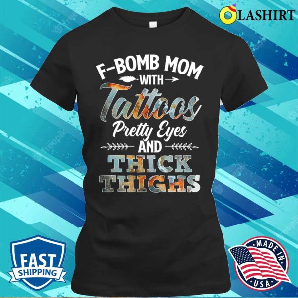 Funny Fbomb Mom With Tattoos Pretty Eyes And Thick Thighs T-shirt