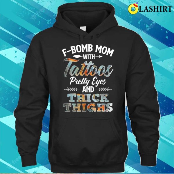 Funny Fbomb Mom With Tattoos Pretty Eyes And Thick Thighs T-shirt