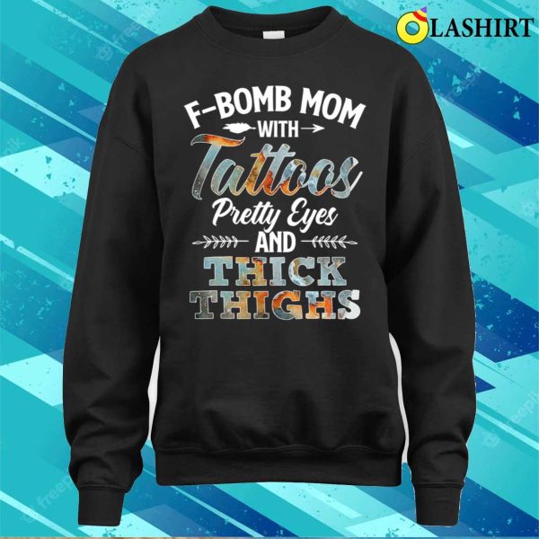 Funny Fbomb Mom With Tattoos Pretty Eyes And Thick Thighs T-shirt