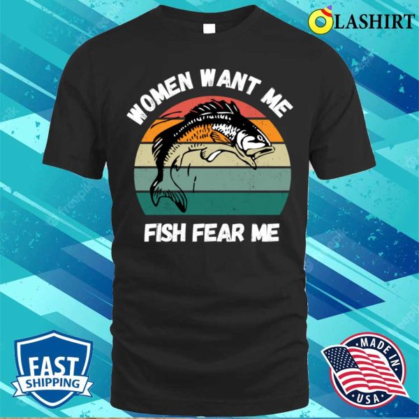 Funny Fisherman T-shirt, Women Want Me Fish Fear Me Funny Fisherman Saying T-shirt