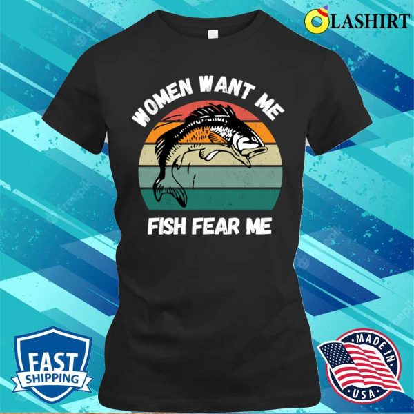 Funny Fisherman T-shirt, Women Want Me Fish Fear Me Funny Fisherman Saying T-shirt