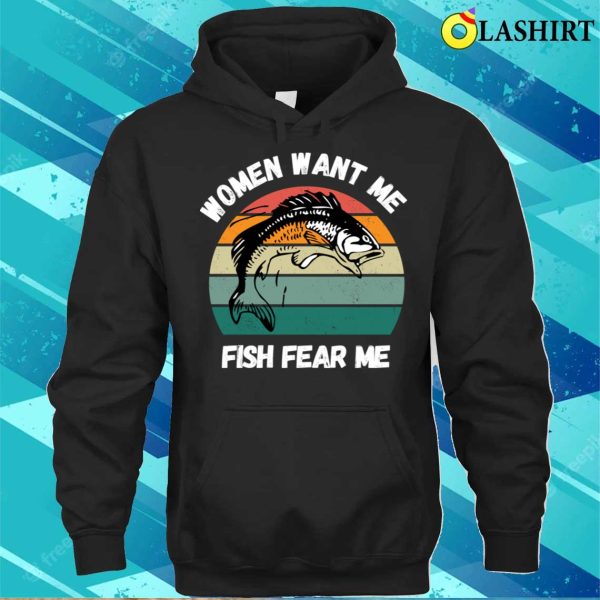 Funny Fisherman T-shirt, Women Want Me Fish Fear Me Funny Fisherman Saying T-shirt