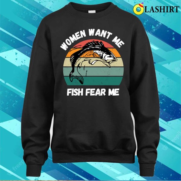 Funny Fisherman T-shirt, Women Want Me Fish Fear Me Funny Fisherman Saying T-shirt