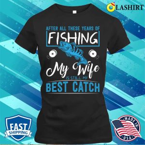 Funny Fishing T-shirt, My Wife Is Still My Best Ctach T-shirt 1 Funny Fishing T shirt My Wife Is Still My Best Ctach T shirt 2