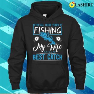Funny Fishing T-shirt, My Wife Is Still My Best Ctach T-shirt 2 Funny Fishing T shirt My Wife Is Still My Best Ctach T shirt 3