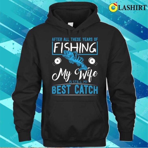 Funny Fishing T-shirt, My Wife Is Still My Best Ctach T-shirt