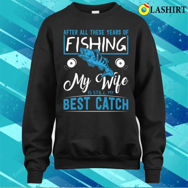 Funny Fishing T-shirt, My Wife Is Still My Best Ctach T-shirt