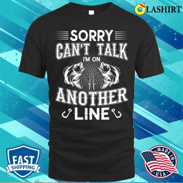 Funny Fishing T-shirt, Sorry Cant Talk Im On Another Line T-shirt