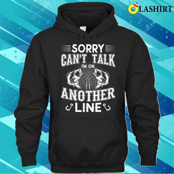 Funny Fishing T-shirt, Sorry Cant Talk Im On Another Line T-shirt