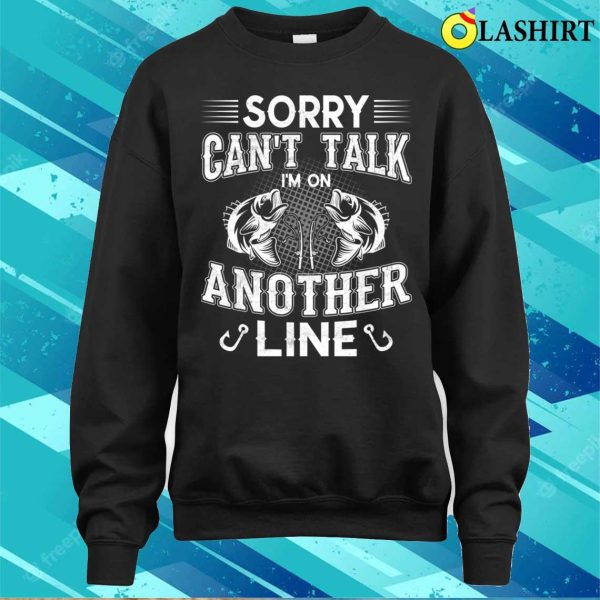 Funny Fishing T-shirt, Sorry Cant Talk Im On Another Line T-shirt