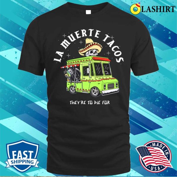 Funny Food Taco Mexican T-shirt, La Muerte Tacos They Are To Die For T-shirt