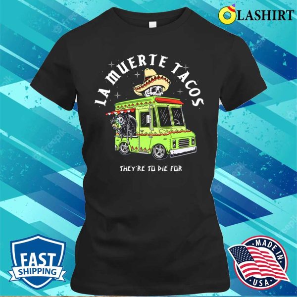 Funny Food Taco Mexican T-shirt, La Muerte Tacos They Are To Die For T-shirt