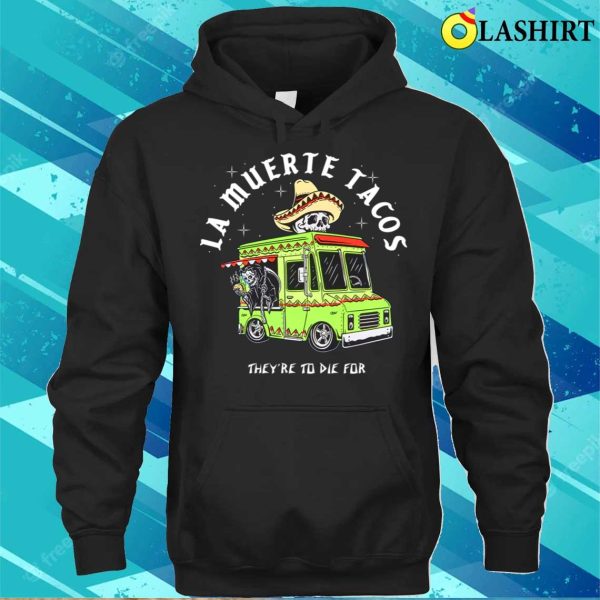 Funny Food Taco Mexican T-shirt, La Muerte Tacos They Are To Die For T-shirt