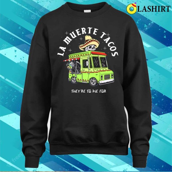 Funny Food Taco Mexican T-shirt, La Muerte Tacos They Are To Die For T-shirt