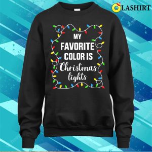 Funny Funny Favorite Color Is Christmas Lights For Family Xmas Shirt 4