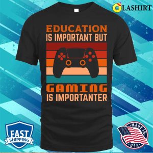Funny Gamer Saying T shirt Funny Education Is Important But Gaming Is Importanter Gamer T shirt 1