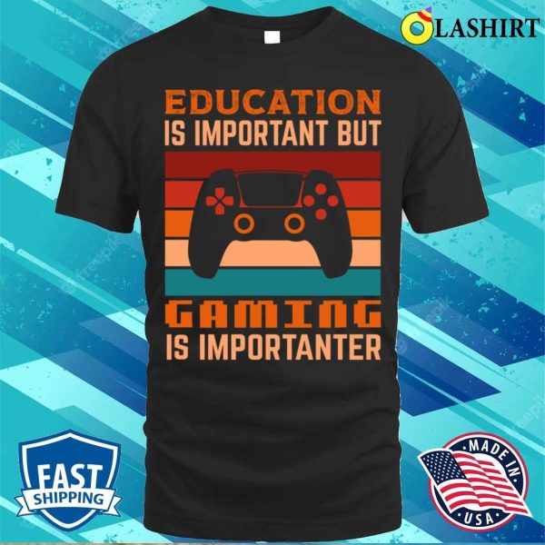 Funny Gamer Saying T-shirt, Funny Education Is Important But Gaming Is Importanter Gamer T-shirt