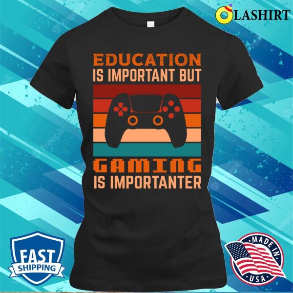 Funny Gamer Saying T-shirt, Funny Education Is Important But Gaming Is Importanter Gamer T-shirt