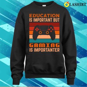 Funny Gamer Saying T shirt Funny Education Is Important But Gaming Is Importanter Gamer T shirt 4