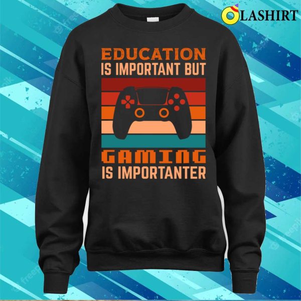 Funny Gamer Saying T-shirt, Funny Education Is Important But Gaming Is Importanter Gamer T-shirt