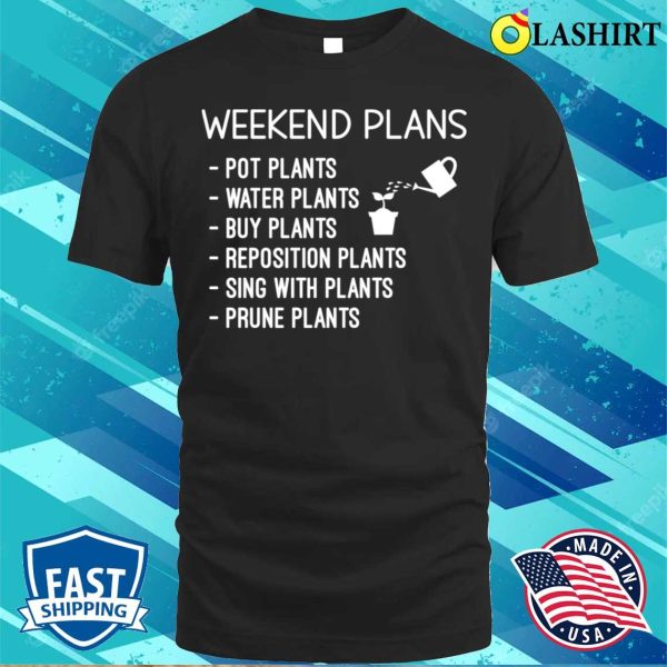 Funny Gift For Plant Lover Weekend Plans Sayings T-shirt