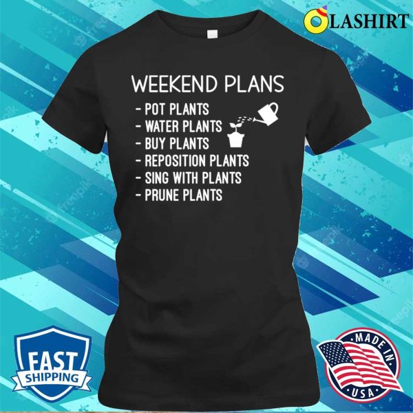 Funny Gift For Plant Lover Weekend Plans Sayings T-shirt