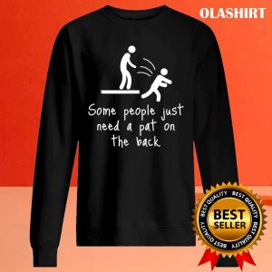 Funny Gift Some People Just Need A Pat On The Back People Humor T shirt 2