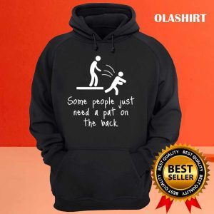 Funny Gift Some People Just Need A Pat On The Back People Humor T shirt 3