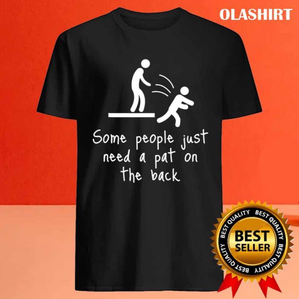 Funny Gift Some People Just Need A Pat On The Back People Humor T-shirt