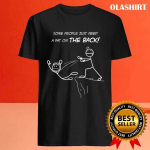 Funny Gift Some People Just Need A Pat On The Back T-shirt 3 Funny Gift Some People Just Need A Pat On The Back T shirt 4