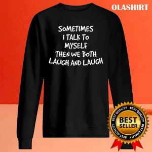 Funny Gift Sometimes I Talk To Myself Then We Both Laugh And Laugh T shirt 2