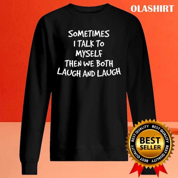 Funny Gift Sometimes I Talk To Myself Then We Both Laugh And Laugh T-shirt