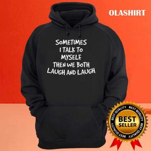 Funny Gift Sometimes I Talk To Myself Then We Both Laugh And Laugh T shirt 3