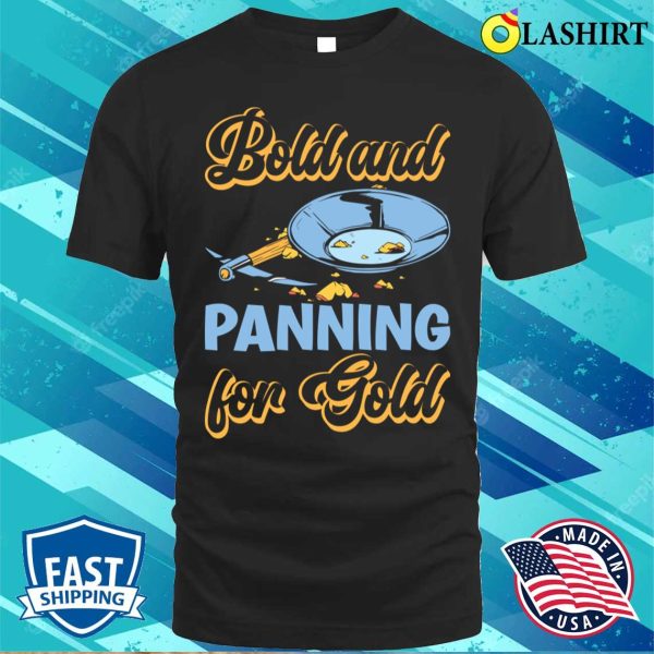 Funny Gold Panning Gold Prospectors Bold And Panning T-shirt