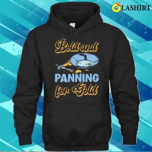 Funny Gold Panning Gold Prospectors Bold And Panning T shirt 3