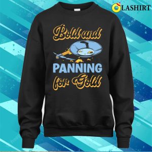 Funny Gold Panning Gold Prospectors Bold And Panning T shirt 4