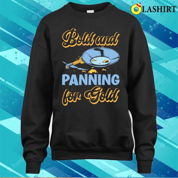 Funny Gold Panning Gold Prospectors Bold And Panning T-shirt