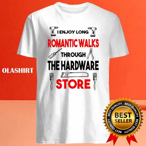 Funny Handy Man Woman I Enjoy Romantic Walks Through The Hardware Store Shirt