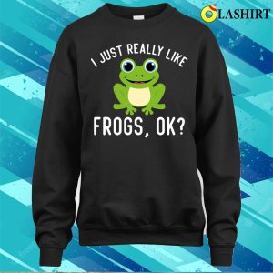 Funny I Just Really Like Frogs Ok Frog Owner Lover T shirt 4