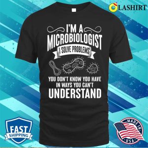 Funny Im A Microbiologist I Solve Problems T shirt 1