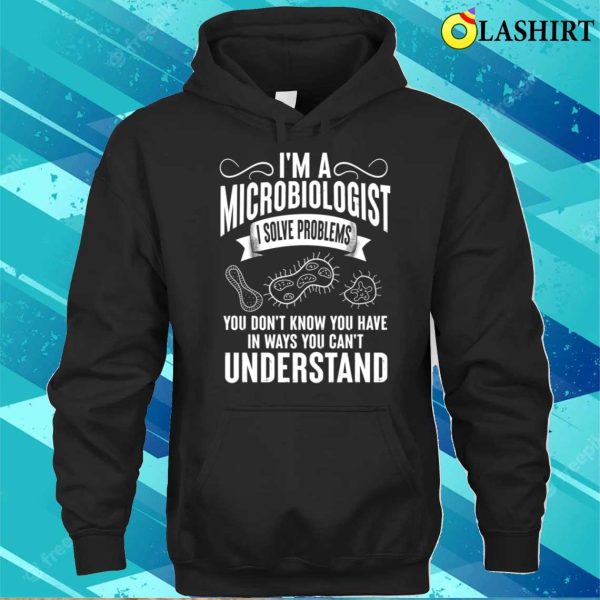 Funny I’m A Microbiologist I Solve Problems T-shirt